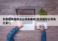 长做区块链得分公司有哪些[区块链好公司有几家?]