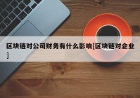 区块链对公司财务有什么影响[区块链对企业]