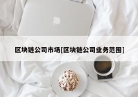 区块链公司市场[区块链公司业务范围]