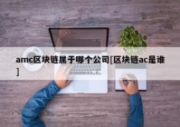 amc区块链属于哪个公司[区块链ac是谁]