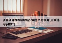 创业项目推荐区块链公司怎么写简介[区块链app推广]