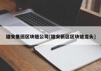 雄安集团区块链公司[雄安新区区块链龙头]