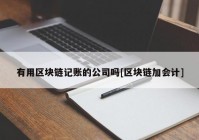 有用区块链记账的公司吗[区块链加会计]