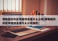 御银股份的区块链项目是什么公司[御银股份的区块链项目是什么公司做的]