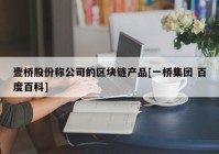 壹桥股份称公司的区块链产品[一桥集团 百度百科]