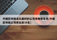 中国区块链龙头最好的公司有哪些名单[中国区块链公司排名前30名]